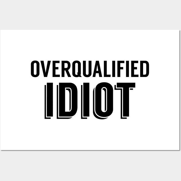 Overqualified Idiot Wall Art by giovanniiiii